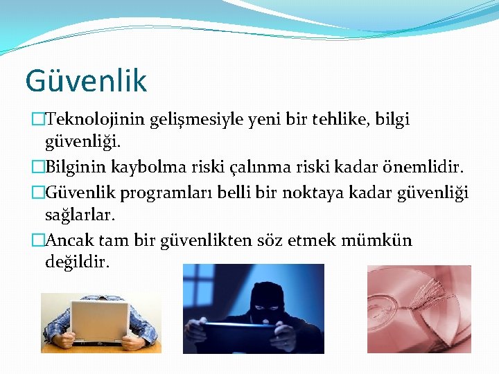 Güvenlik �Teknolojinin gelişmesiyle yeni bir tehlike, bilgi güvenliği. �Bilginin kaybolma riski çalınma riski kadar