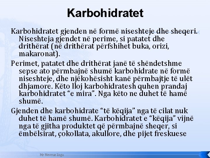 Karbohidratet gjenden në formë niseshteje dhe sheqeri. Niseshteja gjendet në perime, si patatet dhe