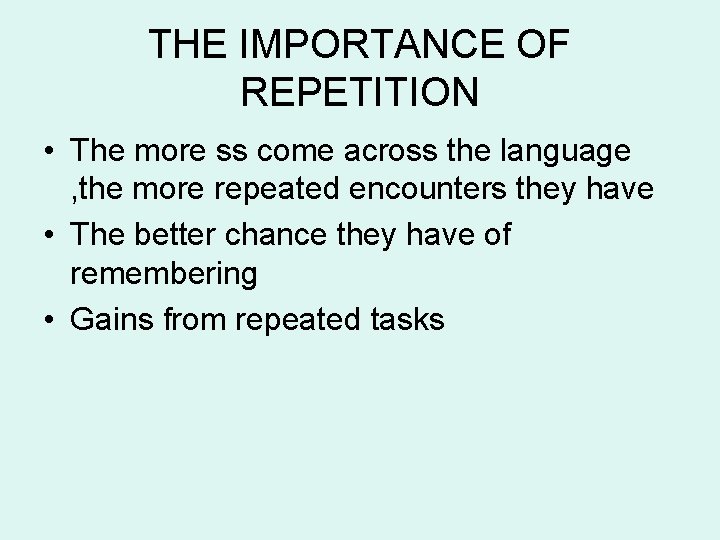 THE IMPORTANCE OF REPETITION • The more ss come across the language , the