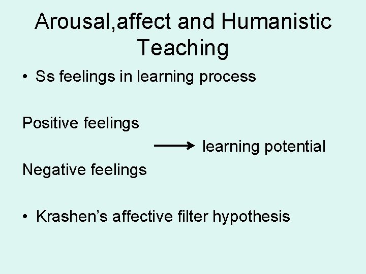 Arousal, affect and Humanistic Teaching • Ss feelings in learning process Positive feelings learning