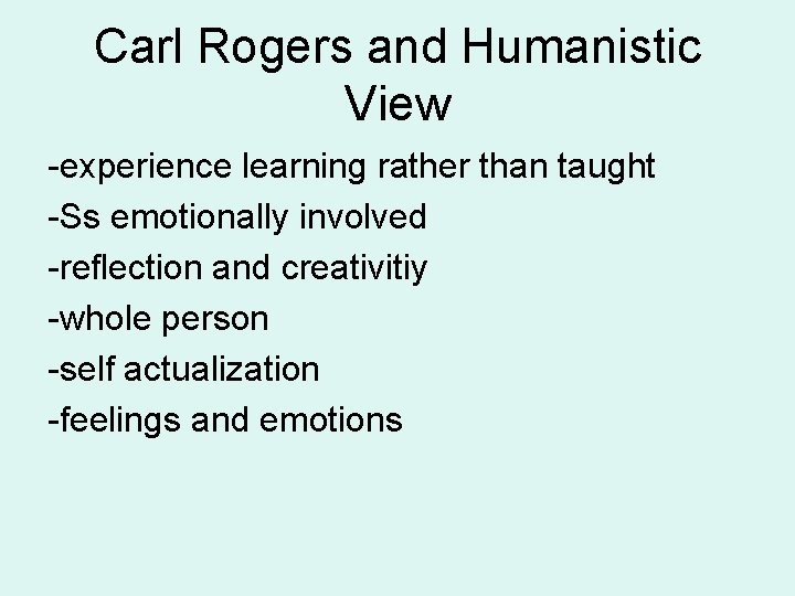 Carl Rogers and Humanistic View -experience learning rather than taught -Ss emotionally involved -reflection