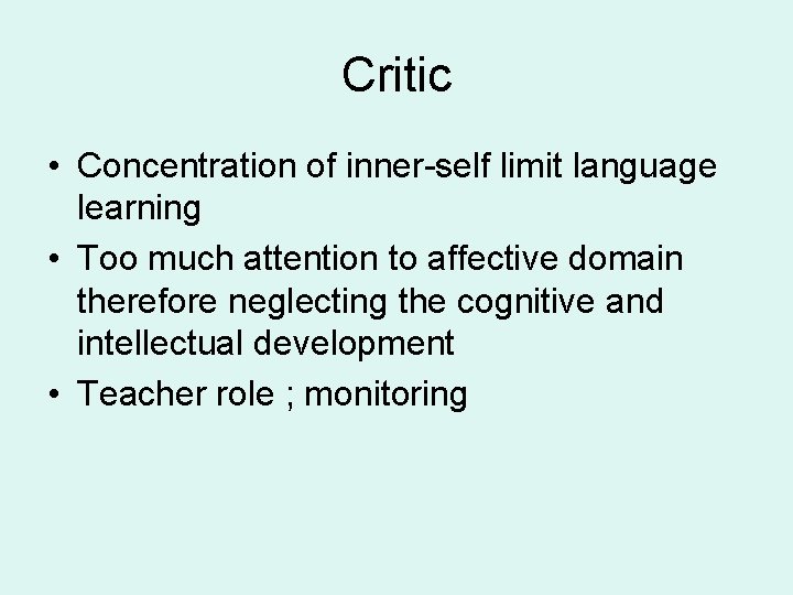 Critic • Concentration of inner-self limit language learning • Too much attention to affective