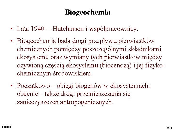 Biogeochemia • Lata 1940. – Hutchinson i współpracownicy. • Biogeochemia bada drogi przepływu pierwiastków