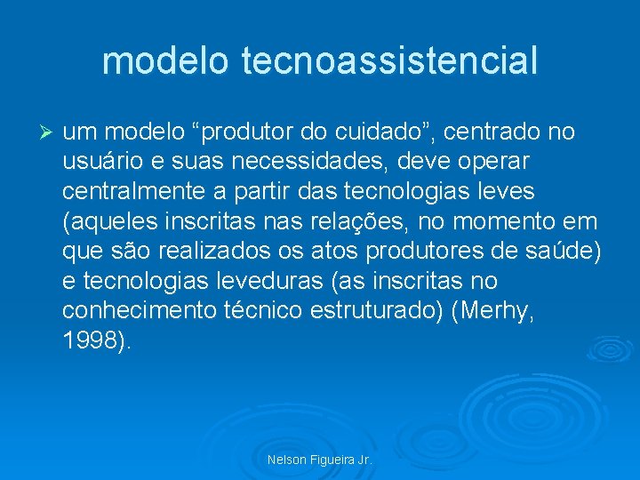 modelo tecnoassistencial Ø um modelo “produtor do cuidado”, centrado no usuário e suas necessidades,