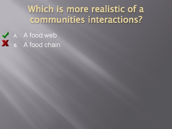Which is more realistic of a communities interactions? A. B. A food web A