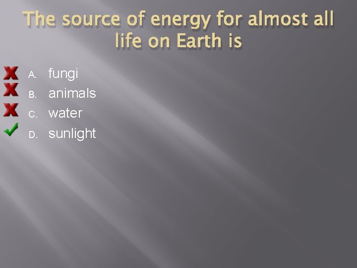 The source of energy for almost all life on Earth is A. B. C.