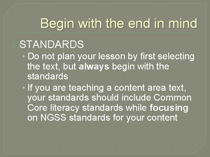 Begin with the end in mind �STANDARDS • Do not plan your lesson by