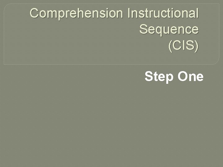 Comprehension Instructional Sequence (CIS) Step One 