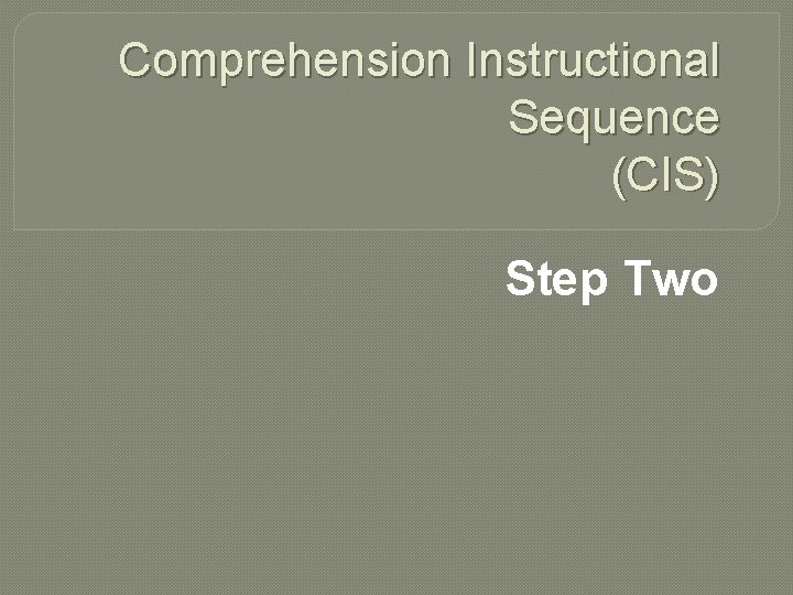 Comprehension Instructional Sequence (CIS) Step Two 