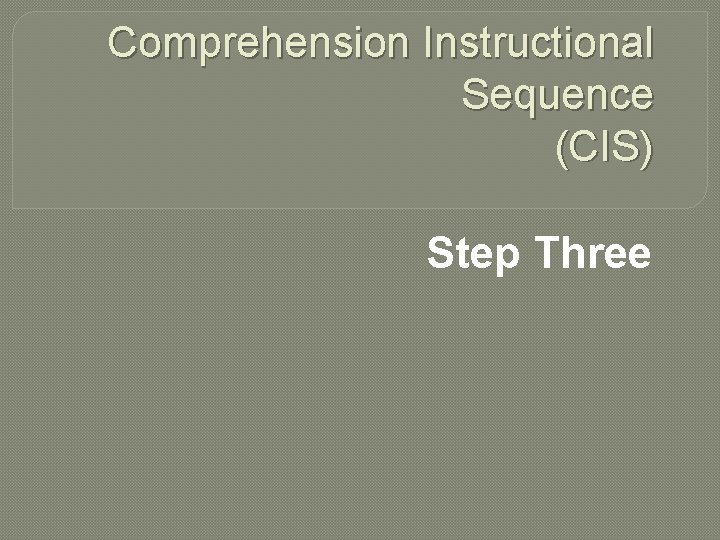 Comprehension Instructional Sequence (CIS) Step Three 