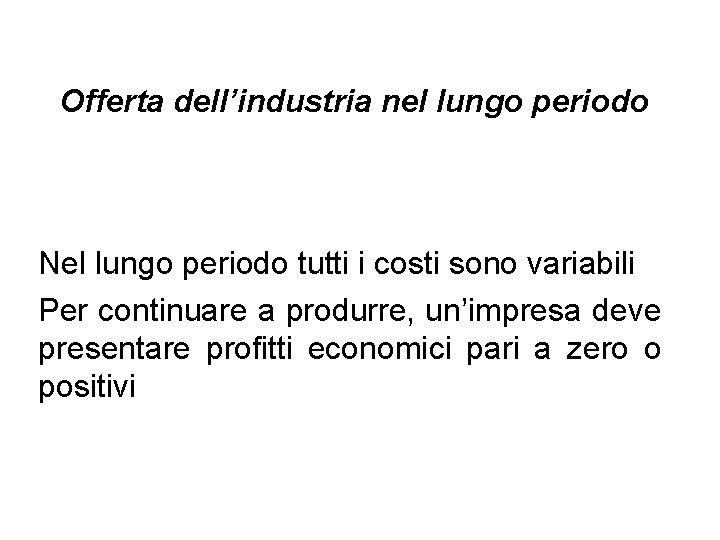 Offerta dell’industria nel lungo periodo Nel lungo periodo tutti i costi sono variabili Per