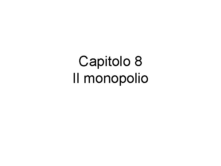 Capitolo 8 Il monopolio 