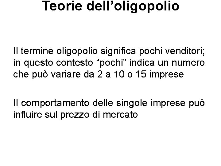 Teorie dell’oligopolio Il termine oligopolio significa pochi venditori; in questo contesto “pochi” indica un