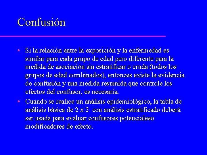 Confusión • Si la relación entre la exposición y la enfermedad es similar para