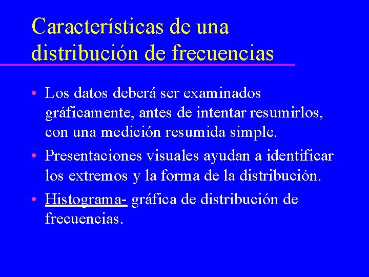 Características de una distribución de frecuencias • Los datos deberá ser examinados gráficamente, antes