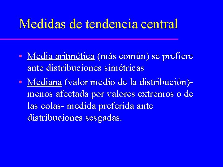 Medidas de tendencia central • Media aritmética (más común) se prefiere ante distribuciones simétricas