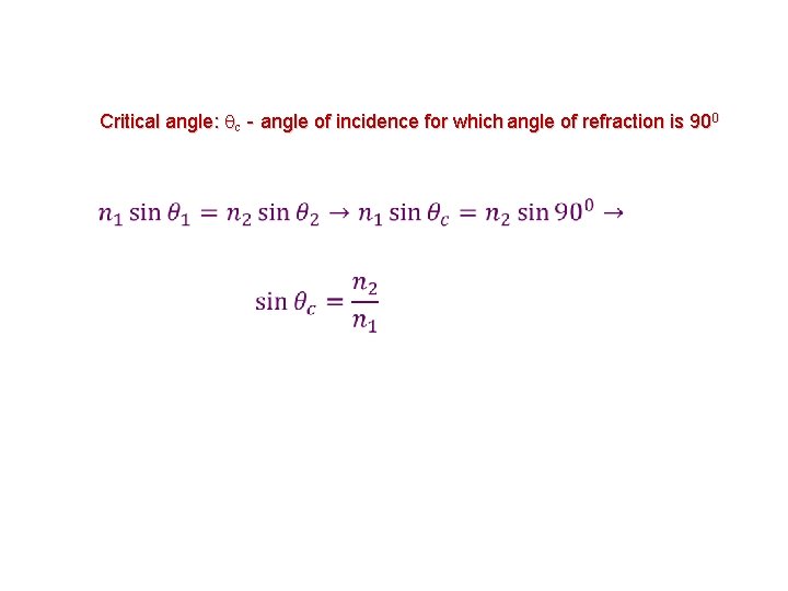 Critical angle: c - angle of incidence for which angle of refraction is 900