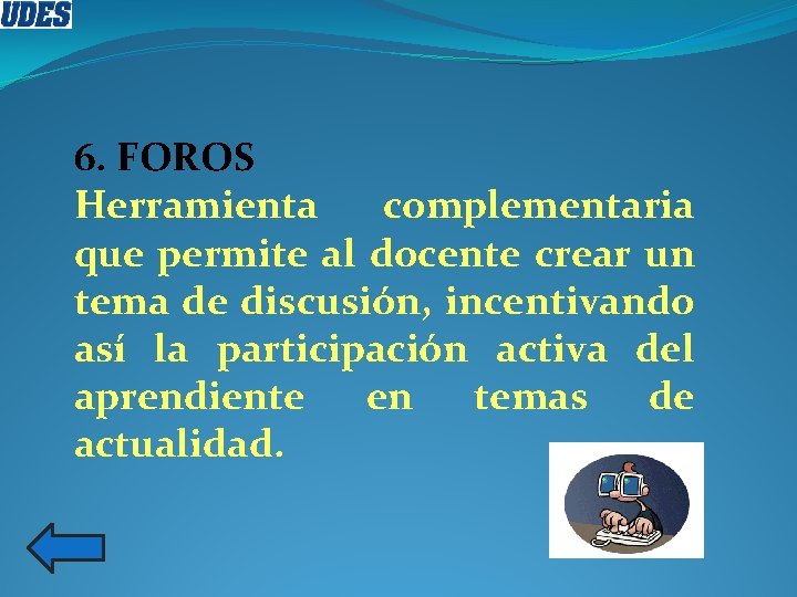 6. FOROS Herramienta complementaria que permite al docente crear un tema de discusión, incentivando