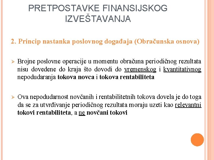 PRETPOSTAVKE FINANSIJSKOG IZVEŠTAVANJA 2. Princip nastanka poslovnog događaja (Obračunska osnova) Ø Brojne poslovne operacije