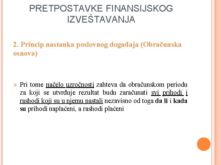 PRETPOSTAVKE FINANSIJSKOG IZVEŠTAVANJA 2. Princip nastanka poslovnog događaja (Obračunska osnova) Ø Pri tome načelo