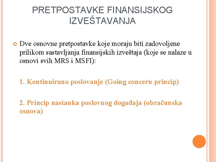 PRETPOSTAVKE FINANSIJSKOG IZVEŠTAVANJA Dve osnovne pretpostavke koje moraju biti zadovoljene prilikom sastavljanja finansijskih izveštaja