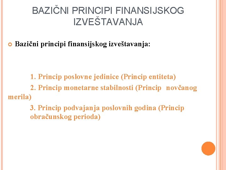 BAZIČNI PRINCIPI FINANSIJSKOG IZVEŠTAVANJA Bazični principi finansijskog izveštavanja: 1. Princip poslovne jedinice (Princip entiteta)