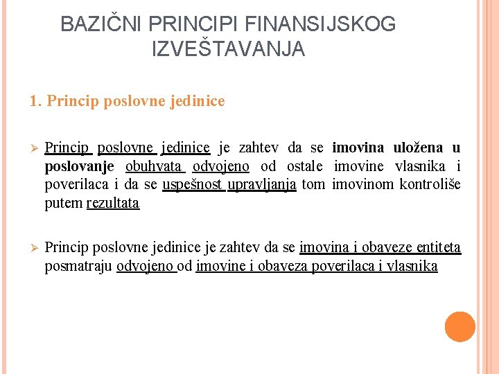 BAZIČNI PRINCIPI FINANSIJSKOG IZVEŠTAVANJA 1. Princip poslovne jedinice Ø Princip poslovne jedinice je zahtev