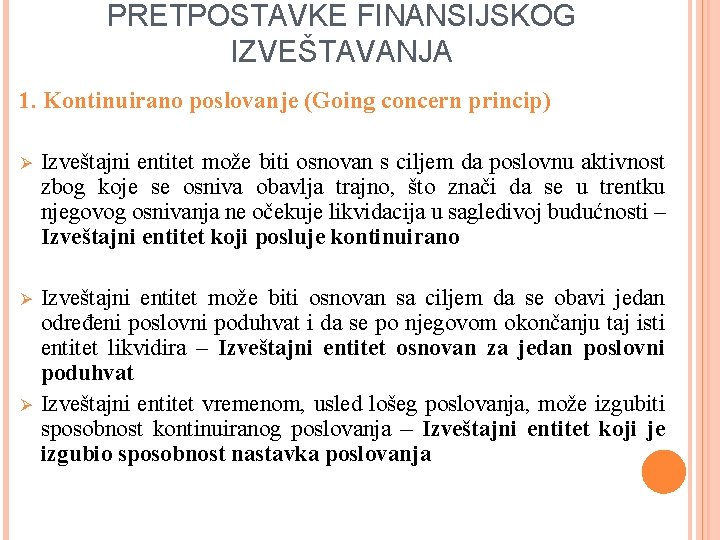 PRETPOSTAVKE FINANSIJSKOG IZVEŠTAVANJA 1. Kontinuirano poslovanje (Going concern princip) Ø Izveštajni entitet može biti