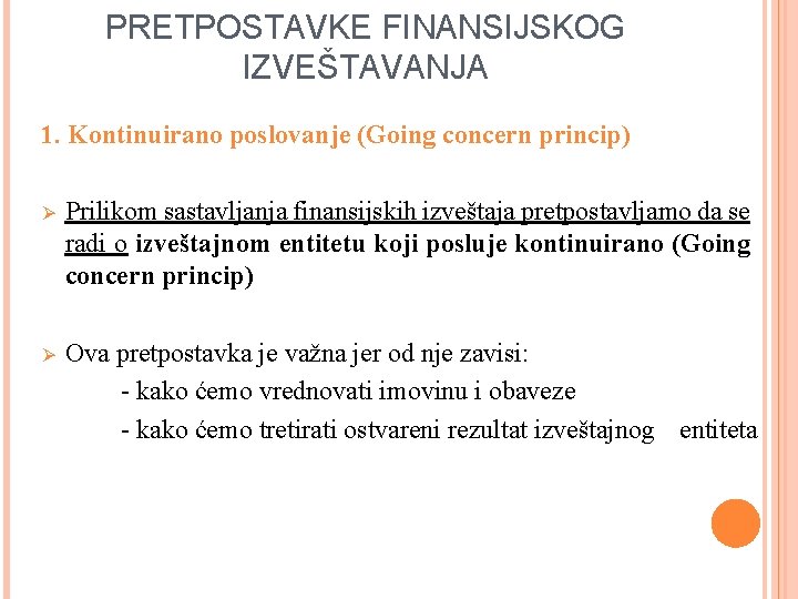 PRETPOSTAVKE FINANSIJSKOG IZVEŠTAVANJA 1. Kontinuirano poslovanje (Going concern princip) Ø Prilikom sastavljanja finansijskih izveštaja