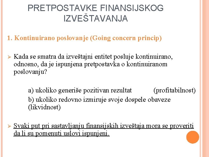 PRETPOSTAVKE FINANSIJSKOG IZVEŠTAVANJA 1. Kontinuirano poslovanje (Going concern princip) Ø Kada se smatra da