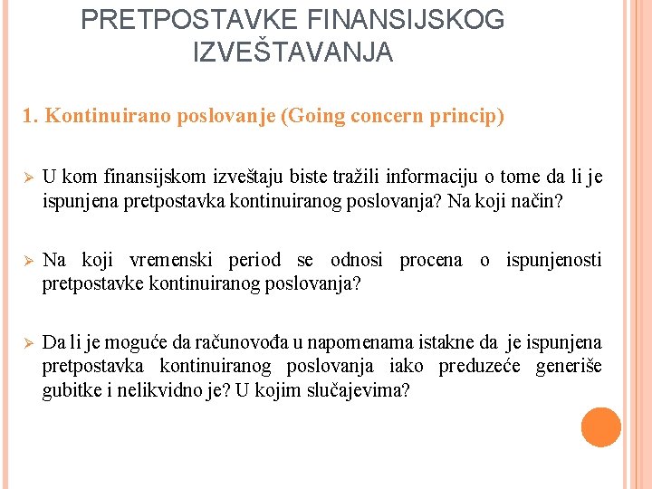 PRETPOSTAVKE FINANSIJSKOG IZVEŠTAVANJA 1. Kontinuirano poslovanje (Going concern princip) Ø U kom finansijskom izveštaju