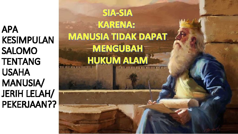 APA KESIMPULAN SALOMO TENTANG USAHA MANUSIA/ JERIH LELAH/ PEKERJAAN? ? SIA-SIA KARENA: MANUSIA TIDAK