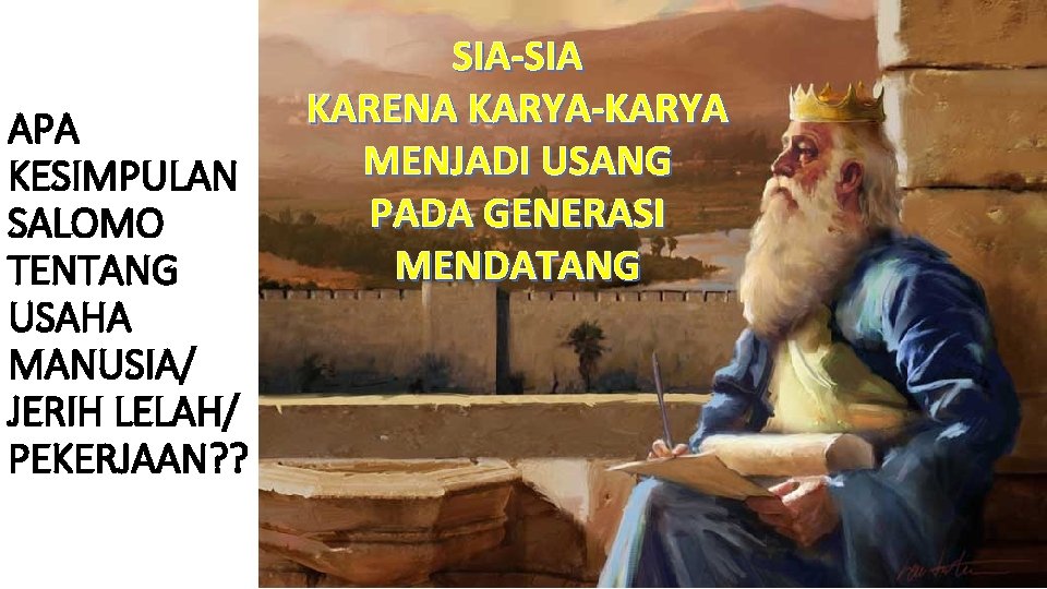 APA KESIMPULAN SALOMO TENTANG USAHA MANUSIA/ JERIH LELAH/ PEKERJAAN? ? SIA-SIA KARENA KARYA-KARYA MENJADI