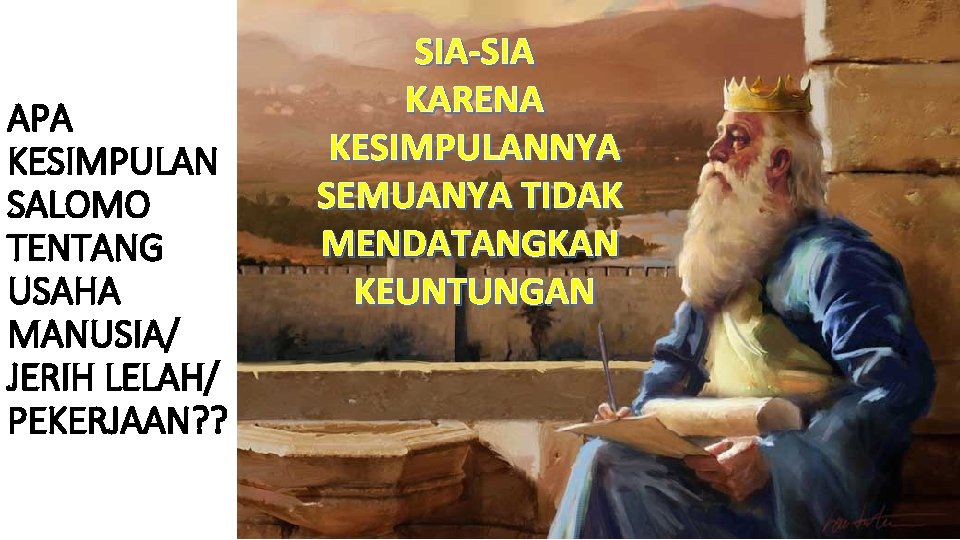 APA KESIMPULAN SALOMO TENTANG USAHA MANUSIA/ JERIH LELAH/ PEKERJAAN? ? SIA-SIA KARENA KESIMPULANNYA SEMUANYA