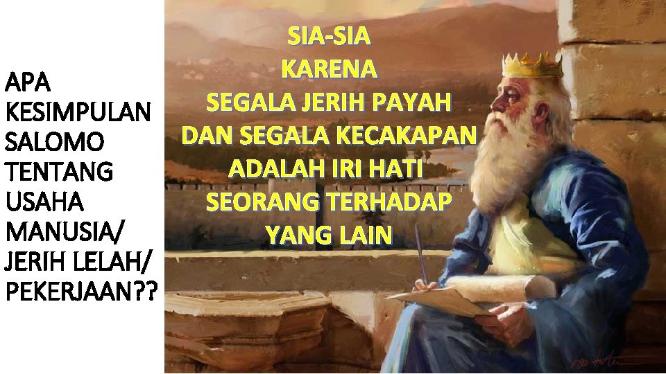 APA KESIMPULAN SALOMO TENTANG USAHA MANUSIA/ JERIH LELAH/ PEKERJAAN? ? SIA-SIA KARENA SEGALA JERIH