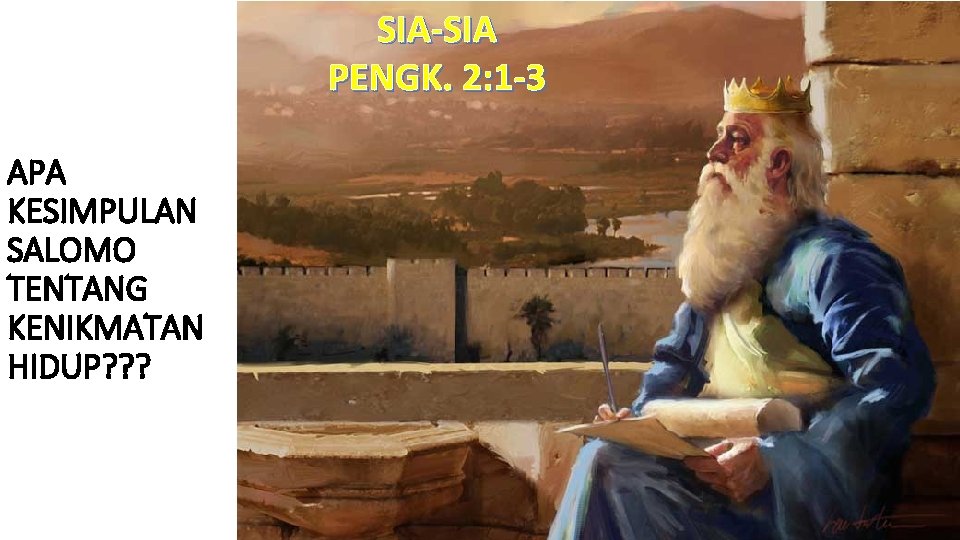 SIA-SIA PENGK. 2: 1 -3 APA KESIMPULAN SALOMO TENTANG KENIKMATAN HIDUP? ? ? 