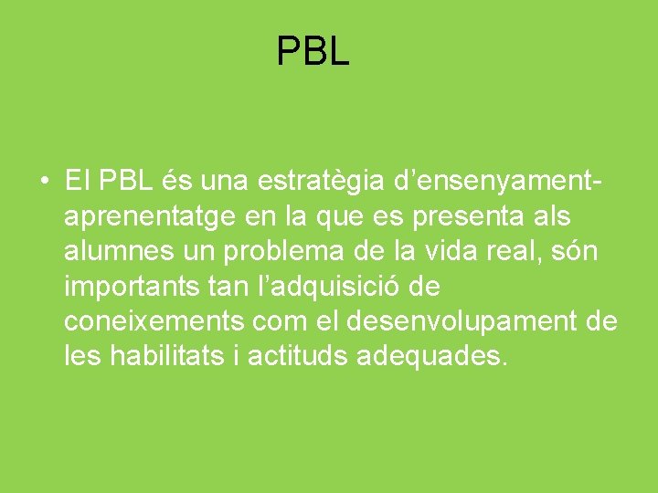 PBL • El PBL és una estratègia d’ensenyamentaprenentatge en la que es presenta als