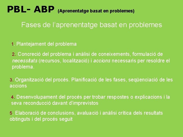 PBL- ABP (Aprenentatge basat en problemes) Fases de l’aprenentatge basat en problemes 1. Plantejament