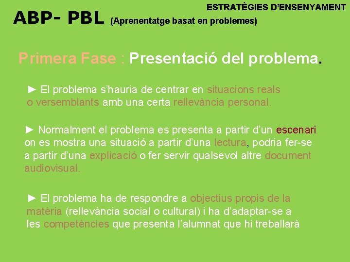 ABP- PBL ESTRATÈGIES D’ENSENYAMENT (Aprenentatge basat en problemes) Primera Fase : Presentació del problema.