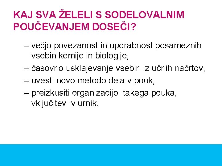 KAJ SVA ŽELELI S SODELOVALNIM POUČEVANJEM DOSEČI? – večjo povezanost in uporabnost posameznih vsebin