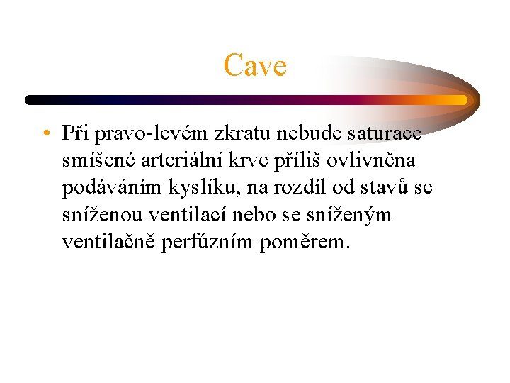 Cave • Při pravo-levém zkratu nebude saturace smíšené arteriální krve příliš ovlivněna podáváním kyslíku,