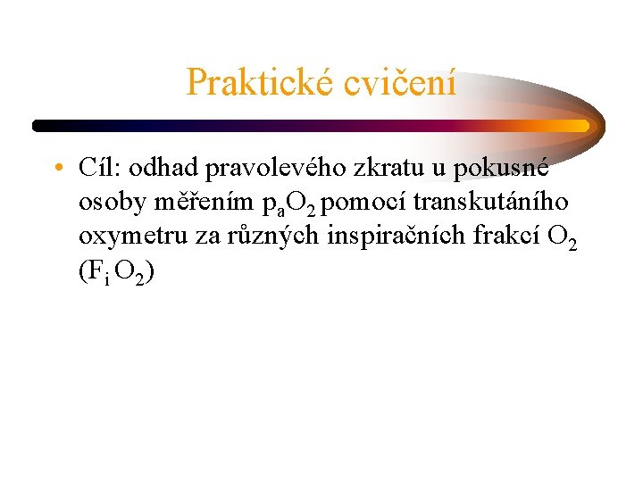 Praktické cvičení • Cíl: odhad pravolevého zkratu u pokusné osoby měřením pa. O 2