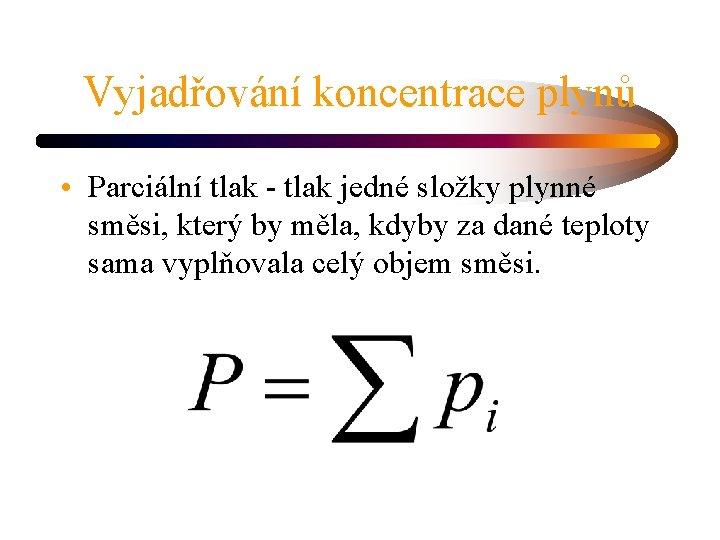 Vyjadřování koncentrace plynů • Parciální tlak - tlak jedné složky plynné směsi, který by