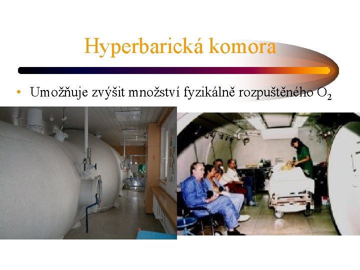 Hyperbarická komora • Umožňuje zvýšit množství fyzikálně rozpuštěného O 2 
