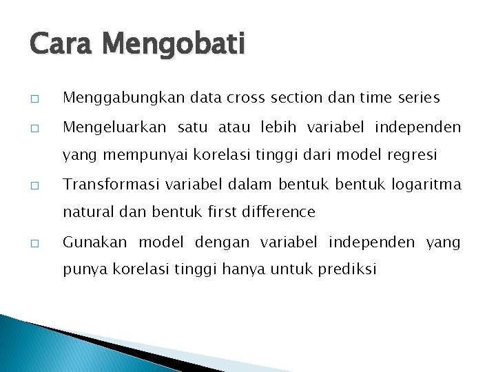 Cara Mengobati � Menggabungkan data cross section dan time series � Mengeluarkan satu atau