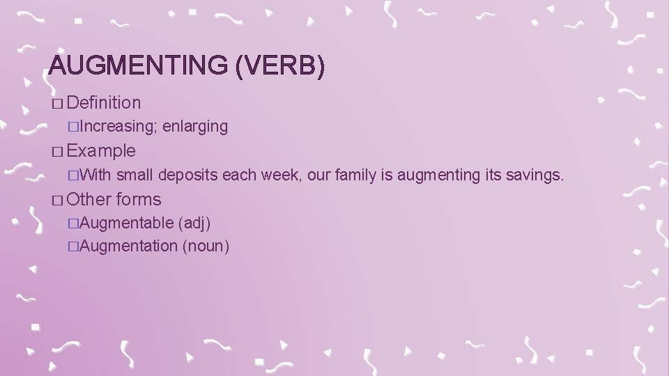 AUGMENTING (VERB) � Definition �Increasing; enlarging � Example �With small deposits each week, our