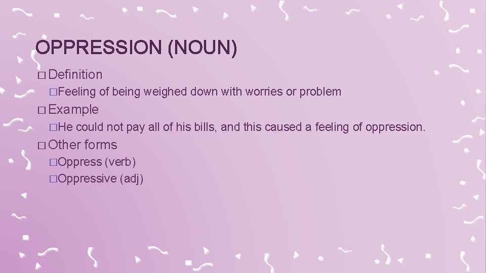 OPPRESSION (NOUN) � Definition �Feeling of being weighed down with worries or problem �