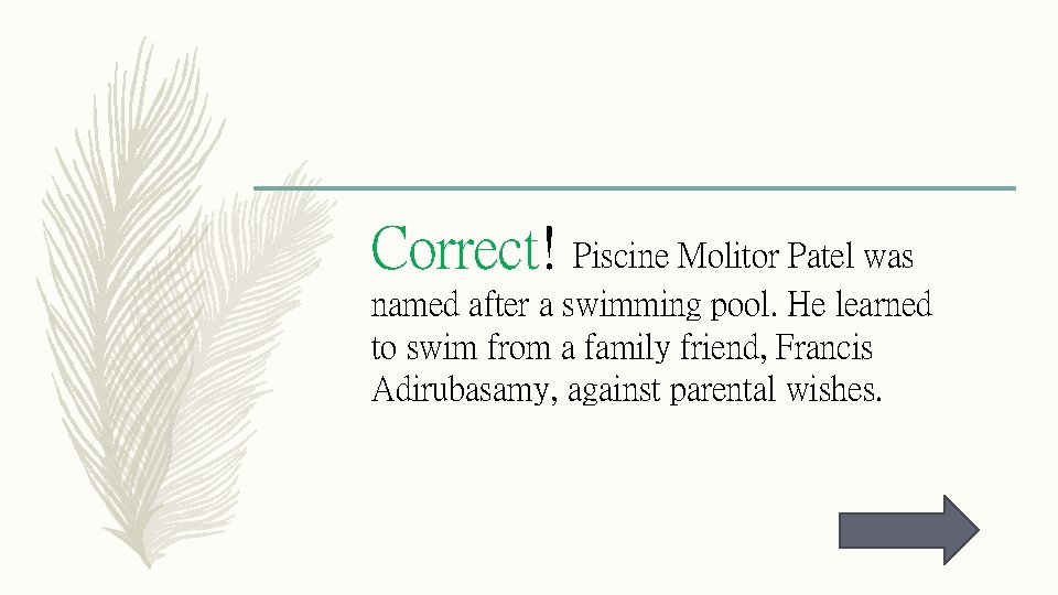 Correct! Piscine Molitor Patel was named after a swimming pool. He learned to swim