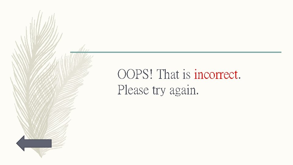 OOPS! That is incorrect. Please try again. 
