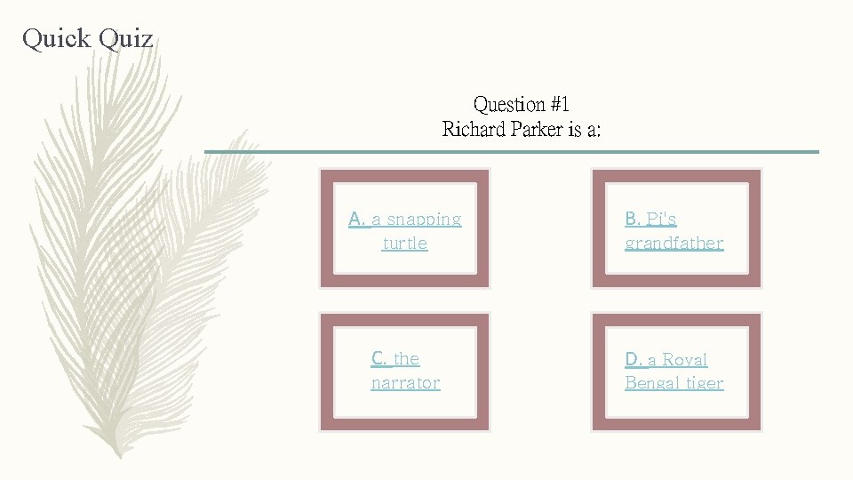 Quick Quiz Question #1 Richard Parker is a: A. a snapping turtle B. Pi's